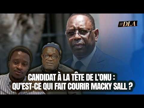 MACKY SALL SG DE L'ONU ? LES BIZARRERIES D'UNE CANDIDATURE POUR "FAIRE LE BUZZ"