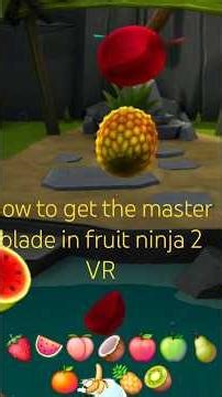 how to get the master blade in fruit ninja 2 VR