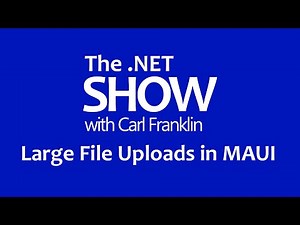 Large File Uploads with MAUI: The .NET Show with Carl Franklin Ep 37