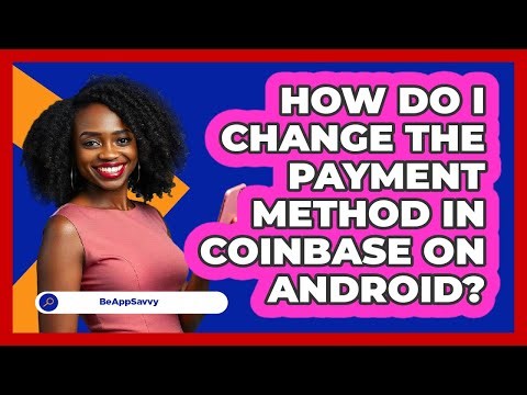How do I change the payment method in Coinbase on Android? - Be App Savvy