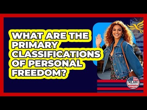 What Are The Primary Classifications Of Personal Freedom?