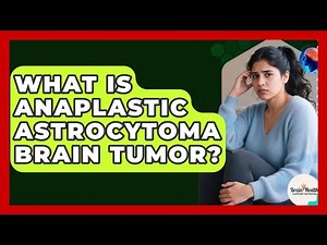 What Is Anaplastic Astrocytoma Brain Tumor? - Brain Health Support Network