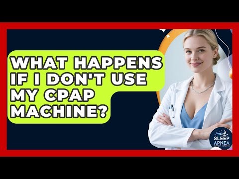 What Happens If I Don't Use My CPAP Machine? - Sleep Apnea Support Network