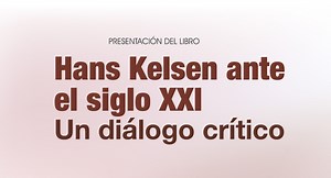 Presentación de libro: “Hans Kelsen ante el siglo XXI. Un diálogo crítico”.