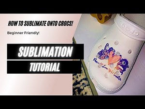 Sublimation Tutorial: How to Sublimate onto CROCS!!
