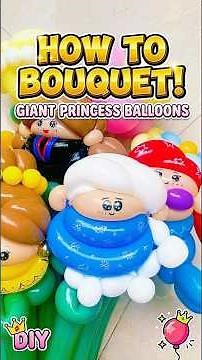 HOW TO BOUQUET! GIANT PRINCESS BALLOONS