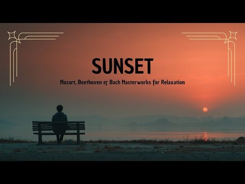 The Genius of Classical Sunset Piano 🎹 Mozart, Beethoven & Bach Masterworks for Relaxation