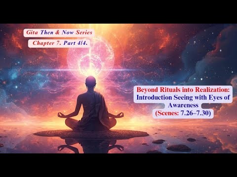 Gita Then & Now | Chapter 7 Part 4 | Beyond Rituals into Realization | True Devotion