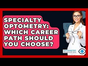 Specialty Optometry: Which Career Path Should You Choose? - Optometry Knowledge Base