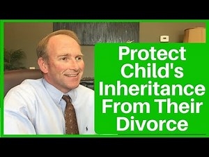 Protect Child’s Inheritance From Their Divorces