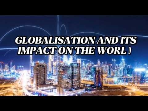 GLOBALIZATION AND ITS IMPACT ON THE WORLD