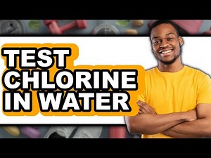 How to Test Chlorine in Water (Full Guide)