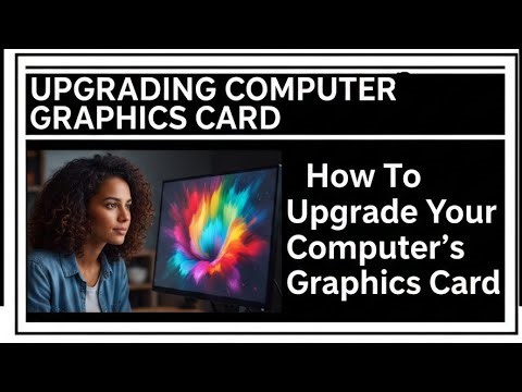 How To Upgrade Your Computer’s Graphics Card | An Easy Guide On Upgrading Computer Graphics Cards