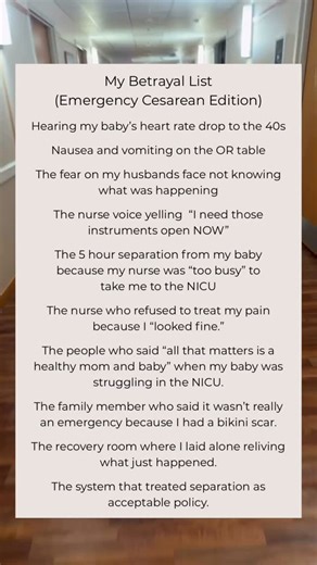 I rarely talk about my emergency cesarean. I had PTSD symptoms for over a year after. I share this betrayal list because while some of these things are unavoidable and I am so grateful for the care team that saved my baby I could have had a much better experience and reduced trauma if hospital policy was patient-centered and nurses were trained in trauma-informed care. Hearing my baby’s heart rate drop to the 40s. The nurse yelling for instruments. Vomiting on the OR table. These were the emerge