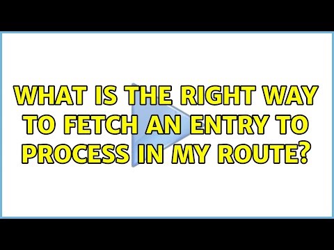What is the right way to fetch an entry to process in my route?