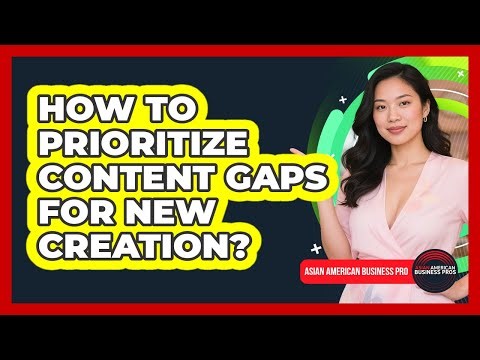 How To Prioritize Content Gaps For New Creation?