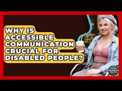 Why Is Accessible Communication Crucial For Disabled People? - Your Disabled Truth