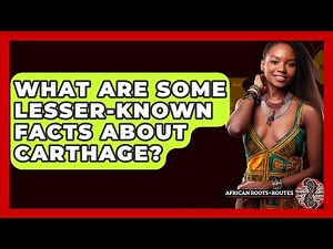 What Are Some Lesser-known Facts About Carthage? - African Roots And Routes