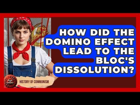 How Did The Domino Effect Lead To The Bloc's Dissolution? - History of Communism