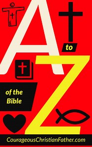 The A-Z of the Bible - Courageous Christian Father