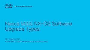 Nexus 9000 - NX-OS Software Upgrade Types - Cisco Video Portal