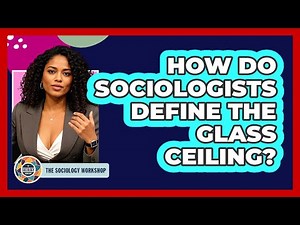 How Do Sociologists Define The Glass Ceiling? - The Sociology Workshop