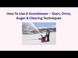 How To Use A Snowblower – Start, Drive, Auger & Clearing Techniques