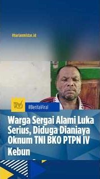 NEWS | SERGAI RESIDENT SUFFERS SERIOUS INJURY, ALLEGEDLY ABUSED BY TNI OFFICERS BKO PTPN IV KEBUN...