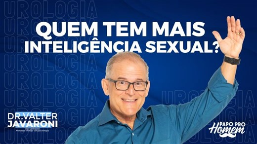QUEM TEM MAIS INTELIGÊNCIA SEXUAL? | Valter Javaroni