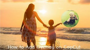 How to Add Overlay on CapCut - Text & Video