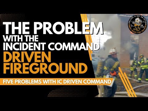 The PROBLEMS with the Incident Command Driven Fireground