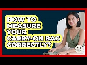 How To Measure Your Carry-On Bag Correctly?