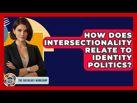 How Does Intersectionality Relate To Identity Politics? - The Sociology Workshop