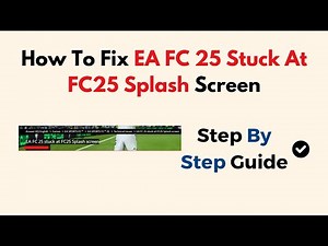 How To Fix EA FC 25 Stuck At FC25 Splash Screen