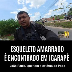 5.2K views · 5.8K reactions | ESQUELETO HUMANO É ENCONTRADO EM IGARAPÉ NO JOÃO PAULO LOCAL ONDE TEM A IMAGEM DO PAPA #manaus | Anderson Batista O repórter do povo | Facebook