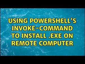Using Powershell's Invoke-command to install .exe on remote computer (3 Solutions!!)