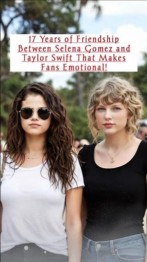 17 Years of Friendship Between Selena Gomez and Taylor Swift That Makes Fans Emotional!