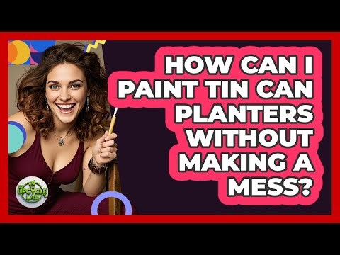 How Can I Paint Tin Can Planters Without Making A Mess? - The Upcycle Lab
