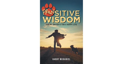 Joyful Life Lessons in Garry McDaniel’s 'Pawsitive Wisdom: Canine Insights for a Happy Life'