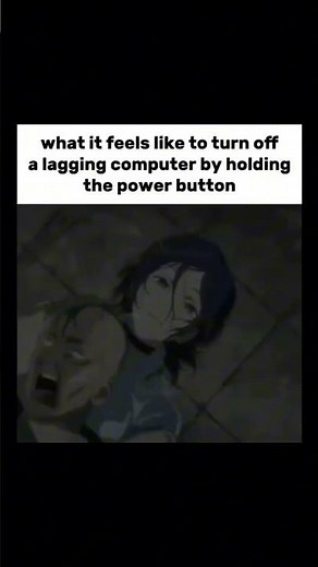 What it feels like to turn off a lagging computer by holding the power button