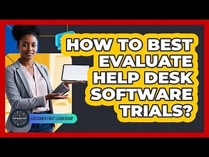 How to Best Evaluate Help Desk Software Trials?