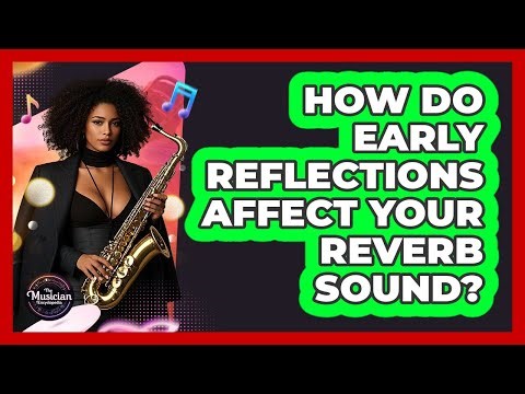 How Do Early Reflections Affect Your Reverb Sound? - The Musician Encyclopedia