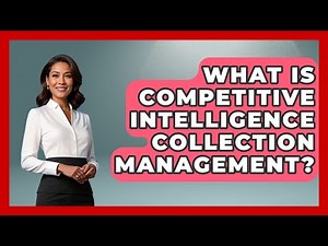 What Is Competitive Intelligence Collection Management? - International Policy Zone