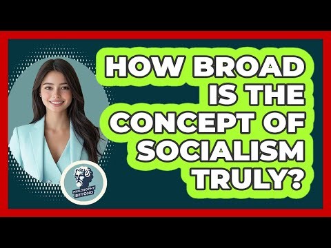 How Broad Is The Concept Of Socialism Truly?