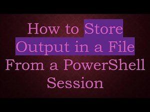How to Store Output in a File From a PowerShell Session
