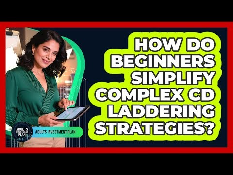 How Do Beginners Simplify Complex CD Laddering Strategies? - Adults Investment Plan
