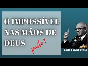 O IMPOSSÍVEL NAS MÃOS DE DEUS parte 1 - Pregação
