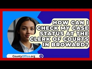 How Can I Check My Case Status at the Clerk of Courts in Broward? | CountyOffice News