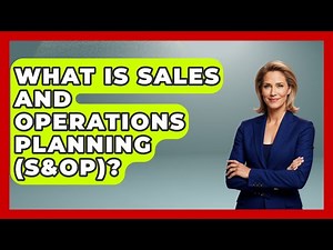 What Is Sales And Operations Planning (S&OP)? - How It Comes Together