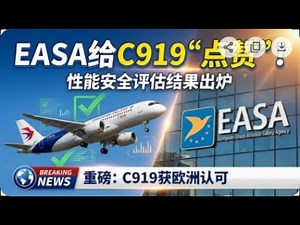 欧洲航空安全局评估C919：性能良好且安全可靠